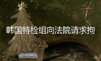 韓國特檢組向法院請求拘捕前總統(tǒng)尹錫悅 